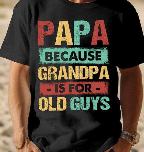 Papa Because Grandpa is for Old Guys